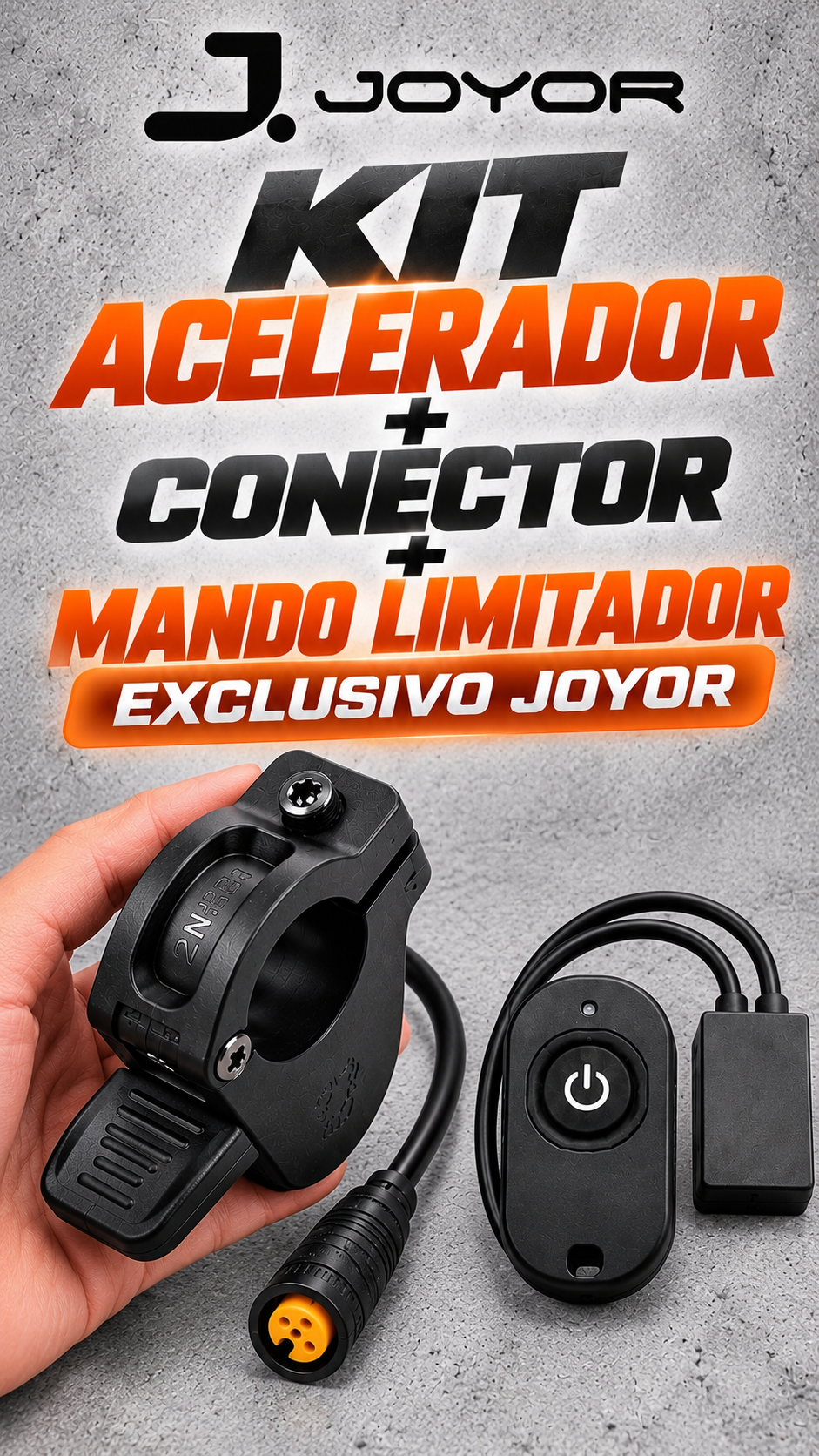 KIT ACELERADOR + CONECTOR + MANDO LIMITADOR
EXCLUSIVO JOYOR